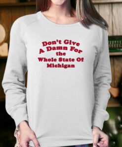 Don't Give A Damn For The Whole State Of Michigan T-shirt 3 Dont Give A Damn For The Whole State Of Michigan T shirt 4