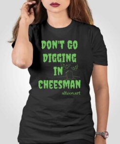 Don’t Go Digging In Cheesman Altconart T-shirt Don’t Go Digging In Cheesman Altconart T-shirt