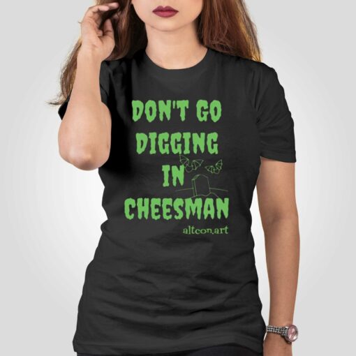 Don’t Go Digging In Cheesman Altconart T-shirt