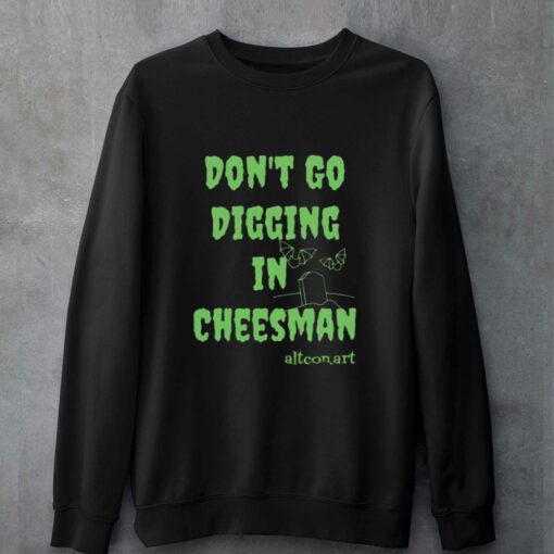 Don’t Go Digging In Cheesman Altconart T-shirt