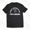 Dont Hassle Me Im Local T-shirt