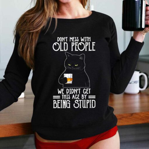 Don’t Mess With Old People We Didn’t Get This Age By Being Stupid Shirt