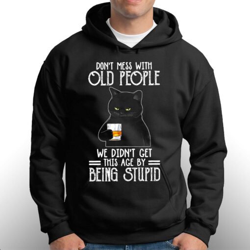 Don’t Mess With Old People We Didn’t Get This Age By Being Stupid Shirt