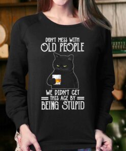 Don't Mess With Old People We Didn't Get This Age By Being Stupid Shirt 3 Dont Mess With Old People We Didnt Get This Age By Being Stupid Shirt 4