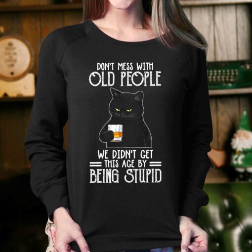 Don’t Mess With Old People We Didn’t Get This Age By Being Stupid Shirt