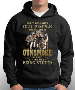 Dont Mess With Old People Who Are Fans Of Gunsmoke We Didnt Get This Age By Being Stupid T-shirt 2 Dont Mess With Old People Who Are Fans Of Gunsmoke We Didnt Get This Age By Being Stupid T shirt 3