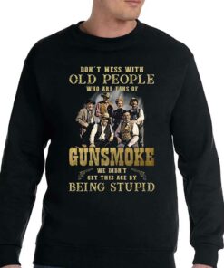 Dont Mess With Old People Who Are Fans Of Gunsmoke We Didnt Get This Age By Being Stupid T-shirt 3 Dont Mess With Old People Who Are Fans Of Gunsmoke We Didnt Get This Age By Being Stupid T shirt 4