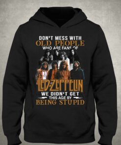Dont Mess With Old People Who Are Fans Of Led Zeppelin We Didnt Get This Age By Being Stupid T-shirt 2 Dont Mess With Old People Who Are Fans Of Led Zeppelin We Didnt Get This Age By Being Stupid T shirt 3