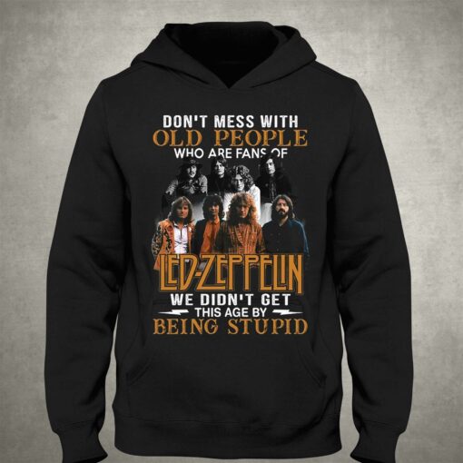 Dont Mess With Old People Who Are Fans Of Led Zeppelin We Didnt Get This Age By Being Stupid T-shirt