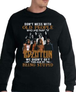 Dont Mess With Old People Who Are Fans Of Led Zeppelin We Didnt Get This Age By Being Stupid T-shirt 3 Dont Mess With Old People Who Are Fans Of Led Zeppelin We Didnt Get This Age By Being Stupid T shirt 4