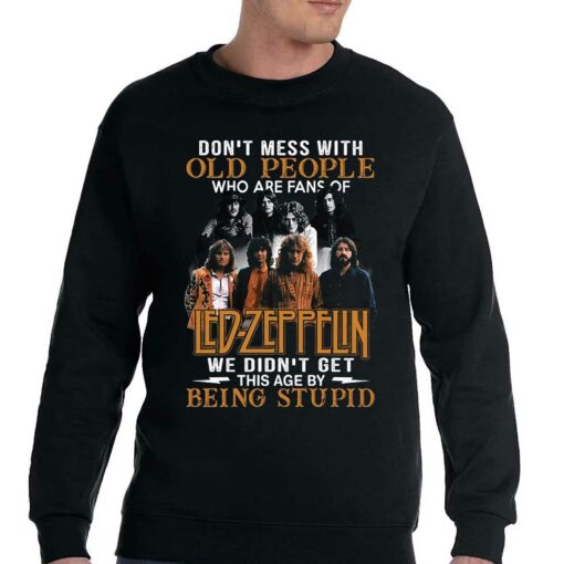 Dont Mess With Old People Who Are Fans Of Led Zeppelin We Didnt Get This Age By Being Stupid T-shirt