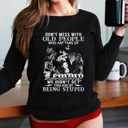 Dont Mess With Old People Who Are Fans Of Lemmy We Didnt Get This Age By Being Stupid T-shirt