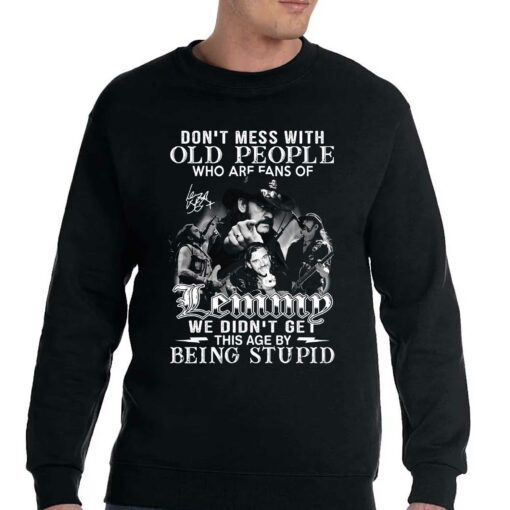 Dont Mess With Old People Who Are Fans Of Lemmy We Didnt Get This Age By Being Stupid T-shirt