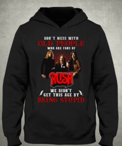 Dont Mess With Old People Who Are Fans Of Rush We Didnt Get This Age By Being Stupid T-shirt 2 Dont Mess With Old People Who Are Fans Of Rush We Didnt Get This Age By Being Stupid T shirt 3