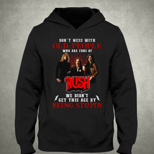 Dont Mess With Old People Who Are Fans Of Rush We Didnt Get This Age By Being Stupid T-shirt