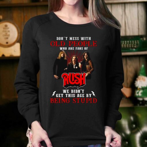 Dont Mess With Old People Who Are Fans Of Rush We Didnt Get This Age By Being Stupid T-shirt