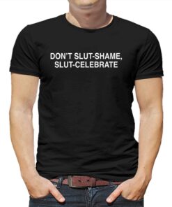 Don’t Slut-shame Slut-celebrate T-shirt Don’t Slut-shame Slut-celebrate T-shirt