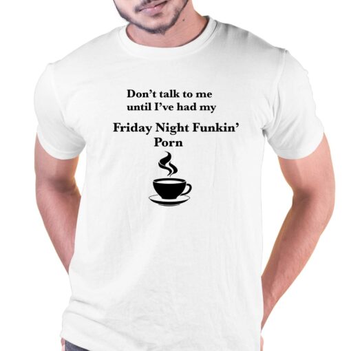 Don’t Talk To Me Until I’ve Had My Friday Night Funkin’ Porn Shirt