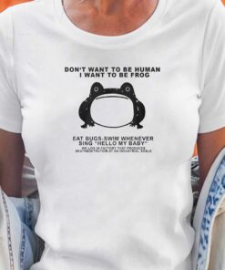 Don’t Want To Be Human I Want To Be Frog T-shirt
