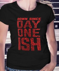 Down Since Day One Ish T-shirt Down Since Day One Ish T-shirt