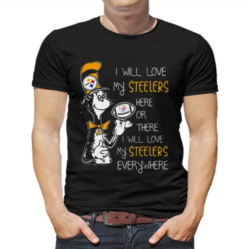 Dr Seuss I Will Love My Steelers Here Or There I Will Love My Steelers Everywhere T-shirt