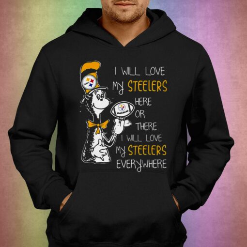 Dr Seuss I Will Love My Steelers Here Or There I Will Love My Steelers Everywhere T-shirt