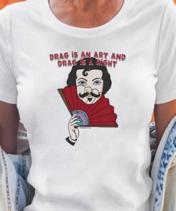 Drag Is An Art And Drag Is A Right Shirt