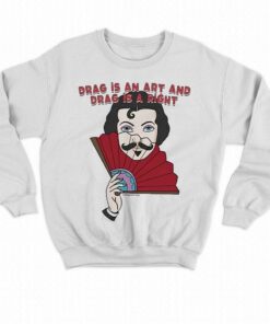 Drag Is An Art And Drag Is A Right Shirt 3 Drag Is An Art And Drag Is A Right Shirt 4