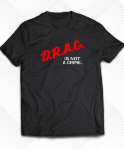 Drag Is Not A Crime T-shirt Drag Is Not A Crime T-shirt