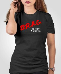 Drag Is Not A Crime T-shirt Drag Is Not A Crime T-shirt
