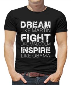 Dream Like Martin Fight Like Malcolm Inspire Like Obama Shirt Dream Like Martin Fight Like Malcolm Inspire Like Obama Shirt