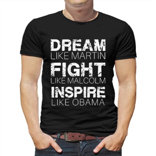 Dream Like Martin Fight Like Malcolm Inspire Like Obama Shirt