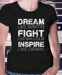 Dream Like Martin Fight Like Malcolm Inspire Like Obama Shirt Dream Like Martin Fight Like Malcolm Inspire Like Obama Shirt