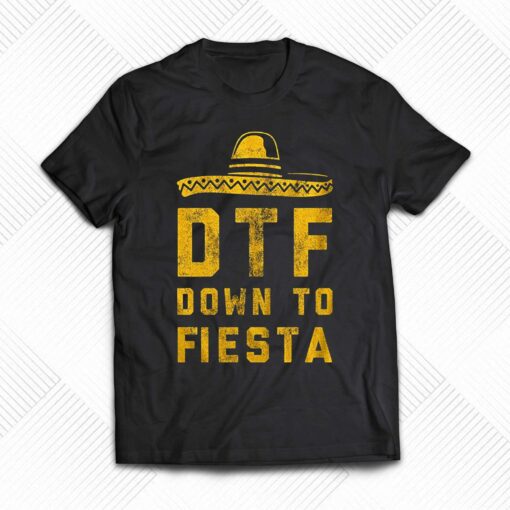 Dtf Down To Fiesta T-shirt Funny Sarcastic Cinco De Mayo