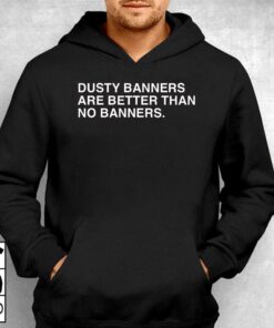 Dusty Banners Are Better Than No Banners Shirt 3
