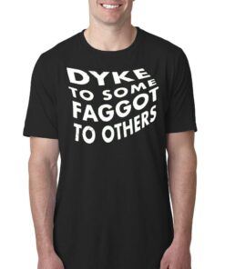 Dyke To Some Faggot To Others Shirt Dyke To Some Faggot To Others Shirt
