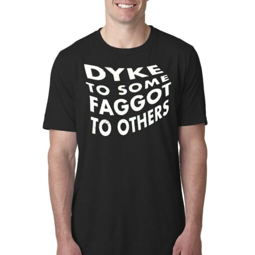 Dyke To Some Faggot To Others Shirt