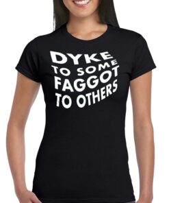 Dyke To Some Faggot To Others Shirt Dyke To Some Faggot To Others Shirt
