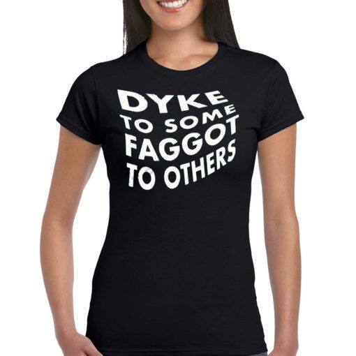 Dyke To Some Faggot To Others Shirt