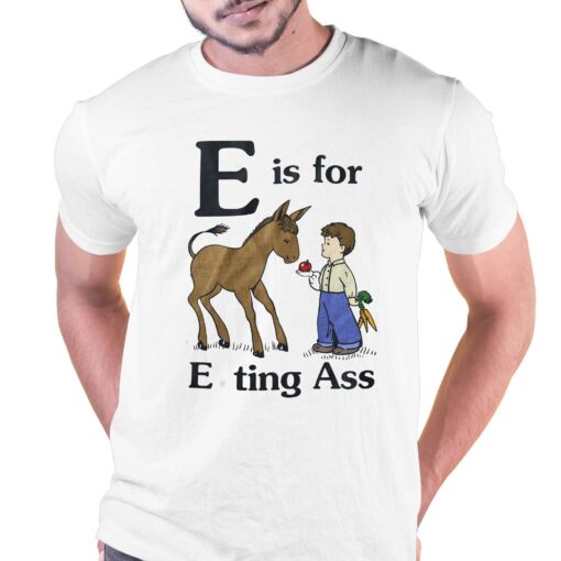 E Is For Eating Ass Shirt