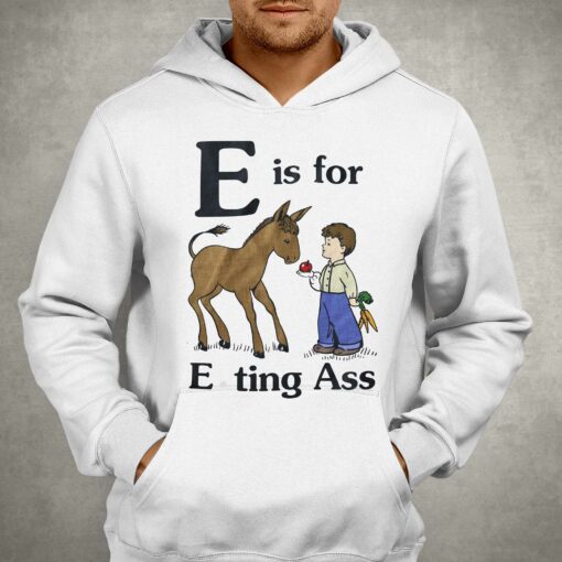 E Is For Eating Ass Shirt