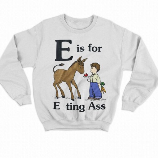 E Is For Eating Ass Shirt