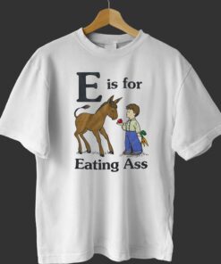 E Is For Eating Ass T-shirt E Is For Eating Ass T-shirt