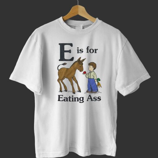 E Is For Eating Ass T-shirt