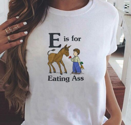 E Is For Eating Ass T-shirt