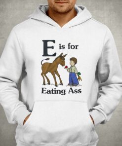 E Is For Eating Ass T-shirt 2 E Is For Eating Ass T shirt 3