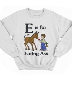 E Is For Eating Ass T-shirt 3 E Is For Eating Ass T shirt 4