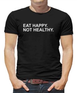 Eat Happy Not Healthy Shirt Eat Happy Not Healthy Shirt