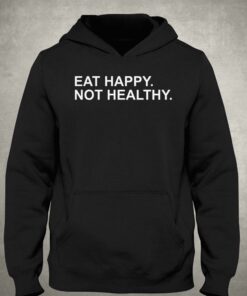Eat Happy Not Healthy Shirt 3