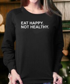 Eat Happy Not Healthy Shirt 4